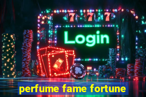 perfume fame fortune